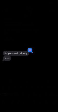 the text on the phone says it's your world shavedy and is lit up in the dark