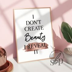 a poster with the words i don't create beauty reveal it next to a potted plant