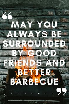 a bbq with the words, may you always be surrounded by good friends and better barbecue