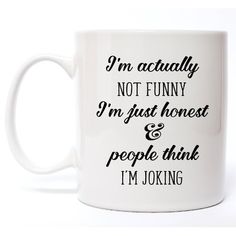 i'm actually not funny, i'm just honest and people think i'm joking mug