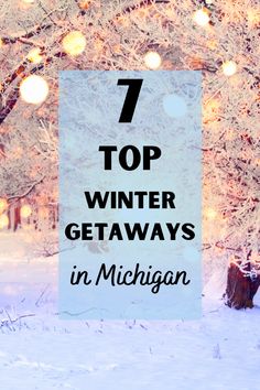 the words 7 top winter getaways in michigan with snow covered trees and lights