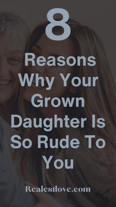 two people hugging each other with the text 8 reasons why your grown daughter is so rude to you