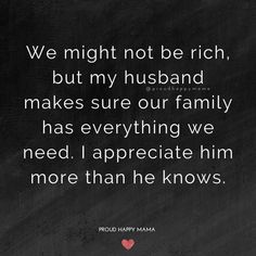 a black and white photo with the quote we might not be rich but my husband makes sure our family has everything we need