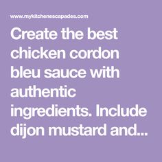 the words create the best chicken cordon bleu sauce with authentic ingredients include dijon mustard and