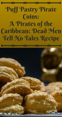 puff pastry pirate coins are piled on top of each other with the caption, a pirates of the caribbean dead men tell no tales recipe