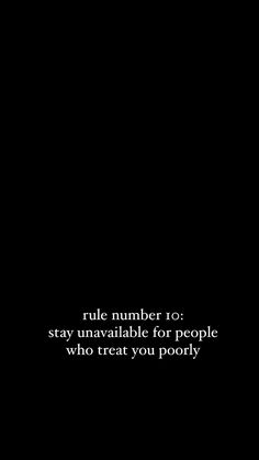 a black and white photo with the words rules number 10 stay unavable for people who treat you poorly