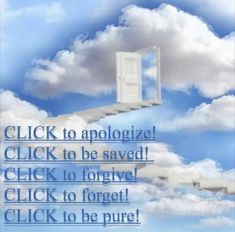 an open door in the sky with clouds and words below it that say, click to abologize click to be saved click to forever click to forget