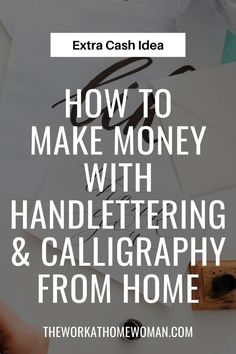 the words how to make money with hand lettering and calligraphy from home