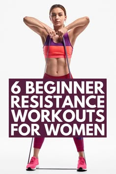 a woman holding a resistance band with the words, 6 beginner resistance workouts for women