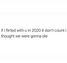 the text reads, if filtted with u in 2020 it don't count though we were gona die