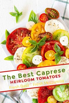 the best caprese heir tomatoes fresh basil, fresh mozzarella and more