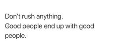 the words don't rush anything good people end up with good people