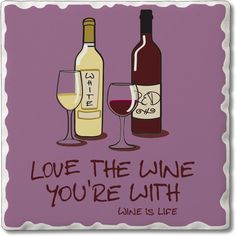 two wine bottles and glasses with the words love the wine you're with