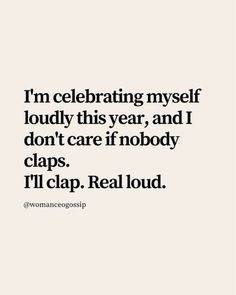 a quote that says i'm celebrating myself loudy this year and don't care if nobody claps