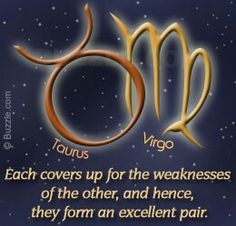 the zodiac sign taurus and virgo each covers up for the weaknesses of the other and hence, they form an excellent pair