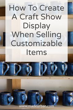 blue coffee mugs with the words how to create a craft show display when selling customizable items