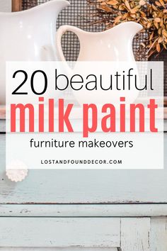 the words 20 beautiful milk paint furniture makeovers are in front of a white pitcher