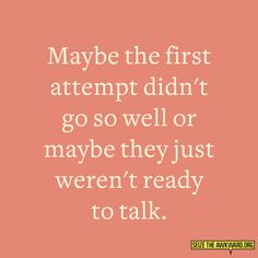 Not every conversation will go well. Don't take it personally, and keep trying if you think you need to. Try Try, Keep Trying, Health Matters, Try Again