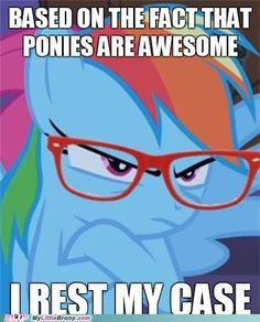 a blue pony with red glasses looking at the camera and saying, based on the fact that ponies are awesome i rest my case