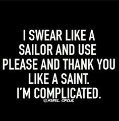 a black and white photo with the words i swear like a sailor and use please and thank you like a saint i'm complicated