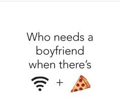 a poster with the words who needs a boyfriend when there's pizza and wifi