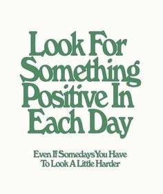 an advertisement with the words,'look for something positive in each day even if someones you have to look a little harder