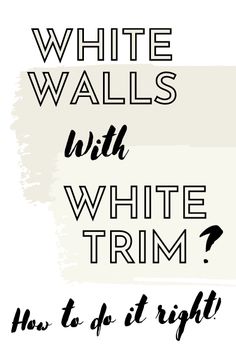 the words white walls with white trim and how to do it right in black ink