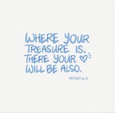 a blue handwritten quote on a white background with the words, where your treasure is, there your will be also