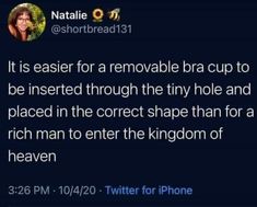 a tweet that reads, it is easier for a removable bra cup to be inserted through the tiny hole and placed in the correct shape than for a rich man to enter the kingdom of heaven