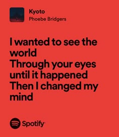 i wanted to see the world through your eyes until it happened then i changed my mind