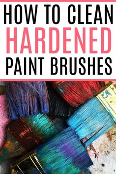 paint brushes with the words how to clean hardened paint brushes on it and overlay