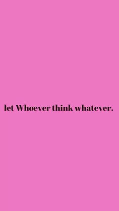 a pink background with the words let whoever think whatever