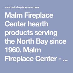 an advertisement for the mall fire place center hearth products serving the north bay since 1960