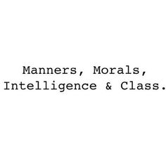 a black and white photo with the words manners, monals, intelilince & class