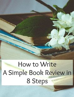 an open book with white flowers on top and the title how to write a simple book review in 8 steps