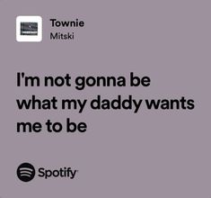 i'm not gona be what my daddy wants me to be spotify