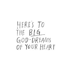 there's to the big god - dreams of your heart written in black ink