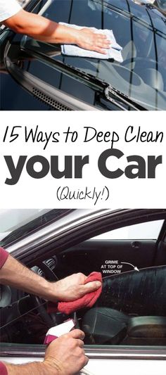 a person cleaning the windshield of a car with a cloth on it and text overlay that reads, 15 ways to deep clean your car quickly