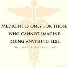 a medical quote with the words medicine is only for those who cannot imagine doing anything else