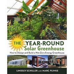 the year - round solar greenhouse how to design and build a net - zero energy greenhouse