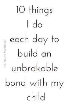 a quote that reads 10 things i do each day to build an unbreakable bond with my child