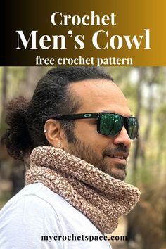 a man wearing sunglasses and a scarf with the text crochet men's cowl free crochet pattern