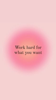 a pink circle with the words work hard for what you want