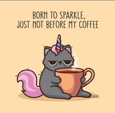 a cartoon cat with a unicorn horn holding a coffee cup and saying born to sparkle, just not before my coffee