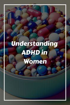 Bowl filled with various colorful pills with the text "Understanding ADHD in Women" overlaid. Inattentive Add Women, Organizing Time Management, Attention Deficit, Communications Strategy, Emotional Resilience, Hormonal Changes, Emotional Regulation, Coping Strategies, Finding Balance