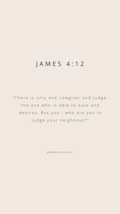 a quote from james 4 12 that reads, there is only one answer and judge, the one who is able to save and destroy