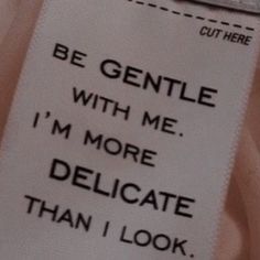 a white tag that says, be gentle with me i'm more delicate than i look