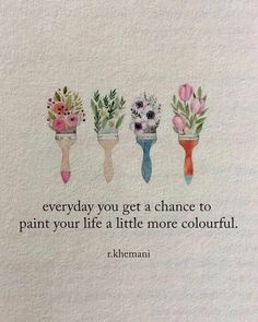 an image of flowers on a wall with a quote from r khennani that says, everyday you get a chance to paint your life a little more colorful