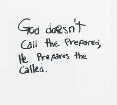 a piece of paper with writing on it that says god doesn't call the prepare he prepares the calleda