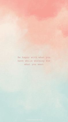 a pink and blue background with the words be happy, wish that you have only been waiting for what you want